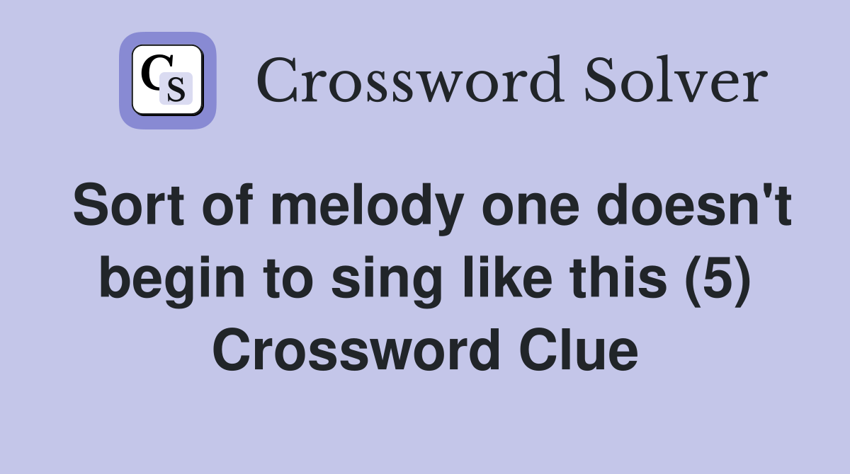 Sort of melody one doesn't begin to sing like this (5) Crossword Clue